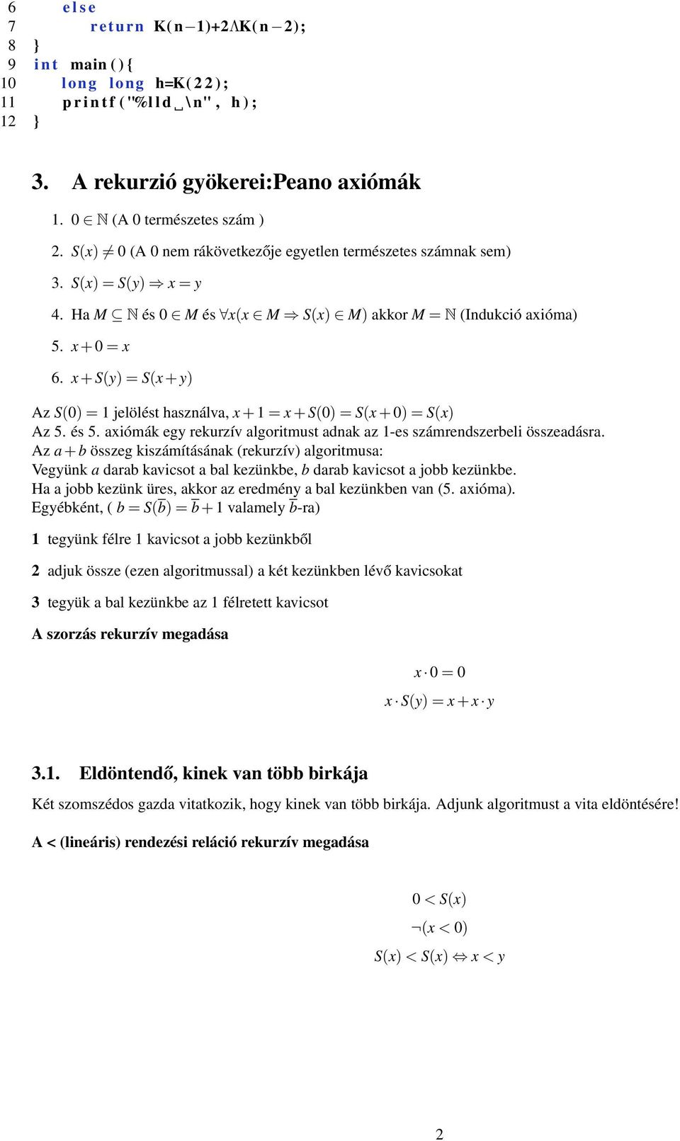 x + S(y) = S(x + y) Az S(0) = 1 jelölést használva, x + 1 = x + S(0) = S(x + 0) = S(x) Az 5. és 5. axiómák egy rekurzív algoritmust adnak az 1-es számrendszerbeli összeadásra.