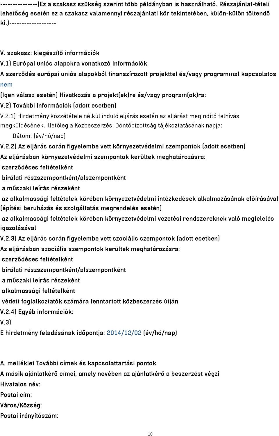 1) Európai uniós alapokra vonatkozó információk A szerződés európai uniós alapokból finanszírozott projekttel és/vagy programmal kapcsolatos nem (Igen válasz esetén) Hivatkozás a projekt(ek)re