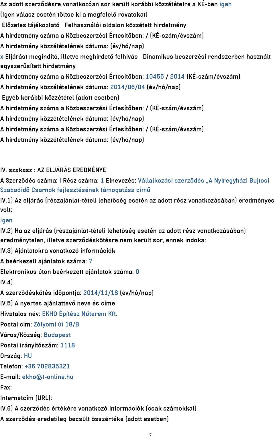 száma a Közbeszerzési Értesítőben: 10455 / 2014 (KÉ-szám/évszám) A hirdetmény közzétételének dátuma: 2014/06/04 (év/hó/nap) Egyéb korábbi közzététel (adott esetben) A hirdetmény száma a Közbeszerzési