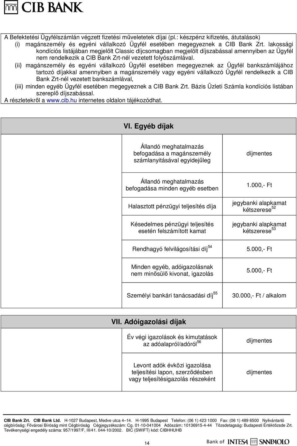 (ii) magánszemély és egyéni vállalkozó Ügyfél esetében megegyeznek az Ügyfél bankszámlájához tartozó díjakkal amennyiben a magánszemély vagy egyéni vállalkozó Ügyfél rendelkezik a CIB Bank Zrt-nél