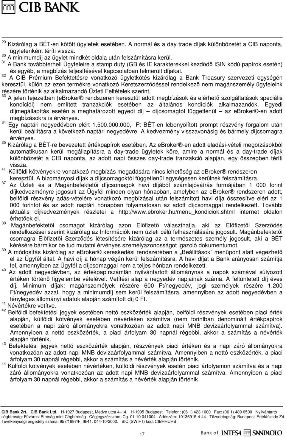 32 A CIB Prémium Befektetésre vonatkozó ügyletkötés kizárólag a Bank Treasury szervezeti egységén keresztül, külön az ezen termékre vonatkozó Keretszerződéssel rendelkező nem magánszemély ügyfeleink