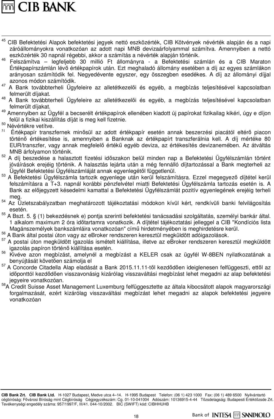 46 Felszámítva legfeljebb 30 millió Ft állományra - a Befektetési számlán és a CIB Maraton Értékpapírszámlán lévő értékpapírok után.