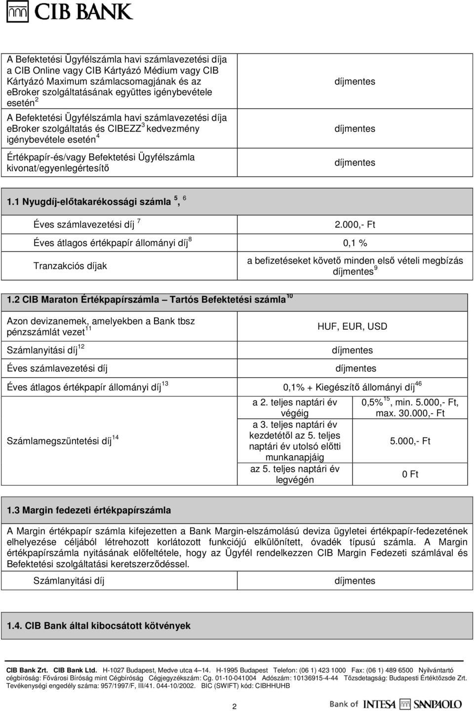 1 Nyugdíj-előtakarékossági számla 5, 6 Éves számlavezetési díj 7 2.000,- Ft Éves átlagos értékpapír állományi díj 8 0,1 % Tranzakciós díjak a befizetéseket követő minden első vételi megbízás 9 1.