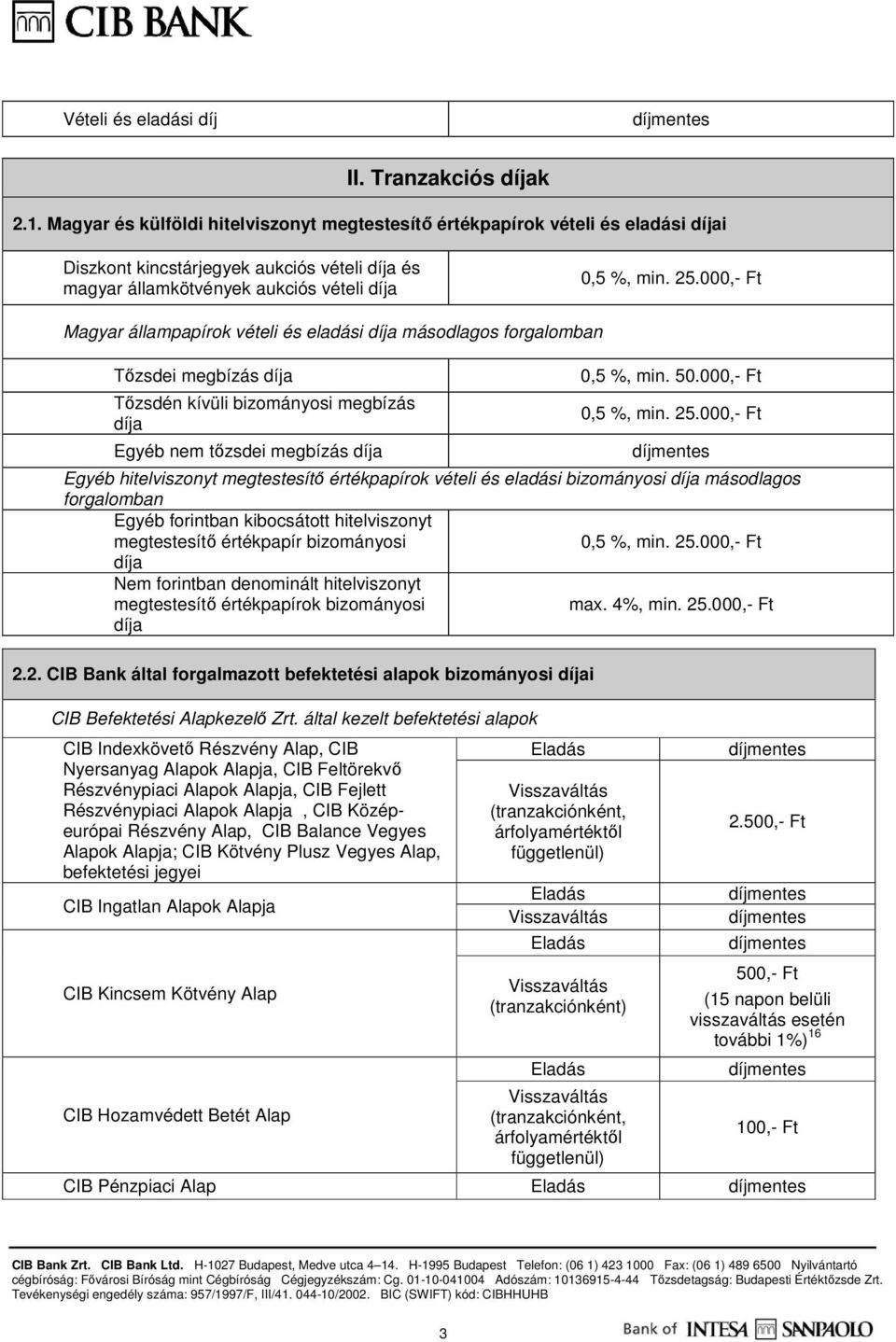 000,- Ft Magyar állampapírok vételi és eladási díja másodlagos forgalomban Tőzsdei megbízás díja Tőzsdén kívüli bizományosi megbízás díja Egyéb nem tőzsdei megbízás díja 0,5 %, min. 50.