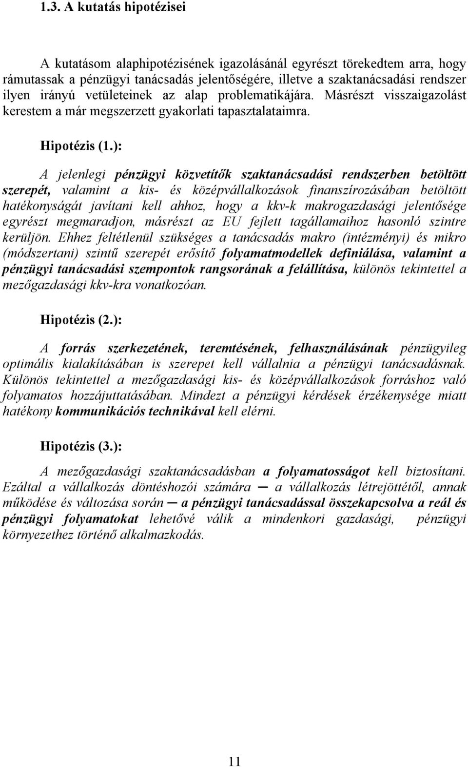 ): A jelenlegi pénzügyi közvetítők szaktanácsadási rendszerben betöltött szerepét, valamint a kis- és középvállalkozások finanszírozásában betöltött hatékonyságát javítani kell ahhoz, hogy a kkv-k