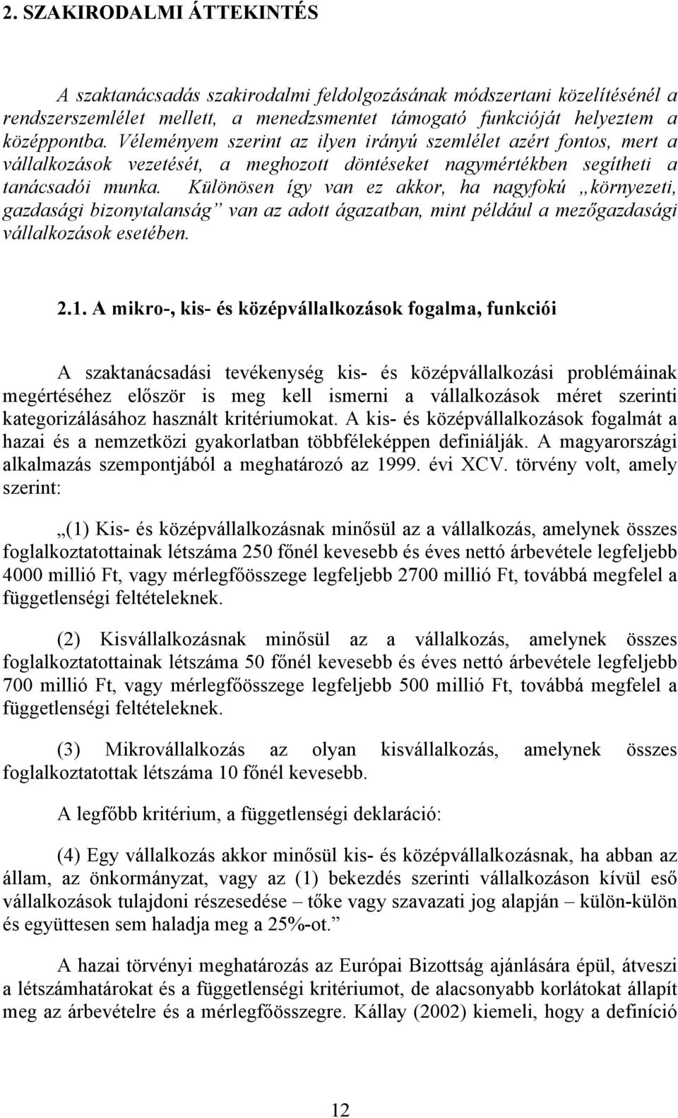 Különösen így van ez akkor, ha nagyfokú környezeti, gazdasági bizonytalanság van az adott ágazatban, mint például a mezőgazdasági vállalkozások esetében. 2.1.