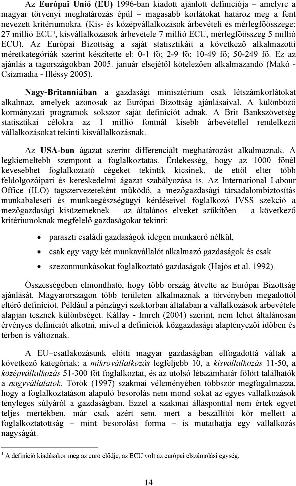 Az Európai Bizottság a saját statisztikáit a következő alkalmazotti méretkategóriák szerint készítette el: 0-1 fő; 2-9 fő; 10-49 fő; 50-249 fő. Ez az ajánlás a tagországokban 2005.