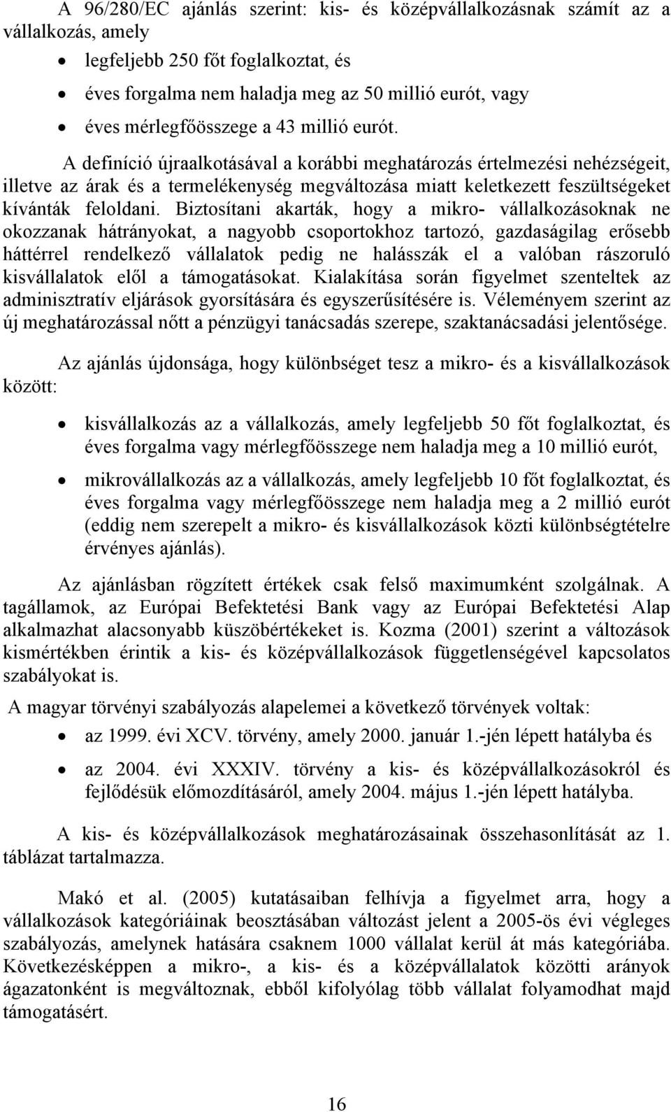 Biztosítani akarták, hogy a mikro- vállalkozásoknak ne okozzanak hátrányokat, a nagyobb csoportokhoz tartozó, gazdaságilag erősebb háttérrel rendelkező vállalatok pedig ne halásszák el a valóban