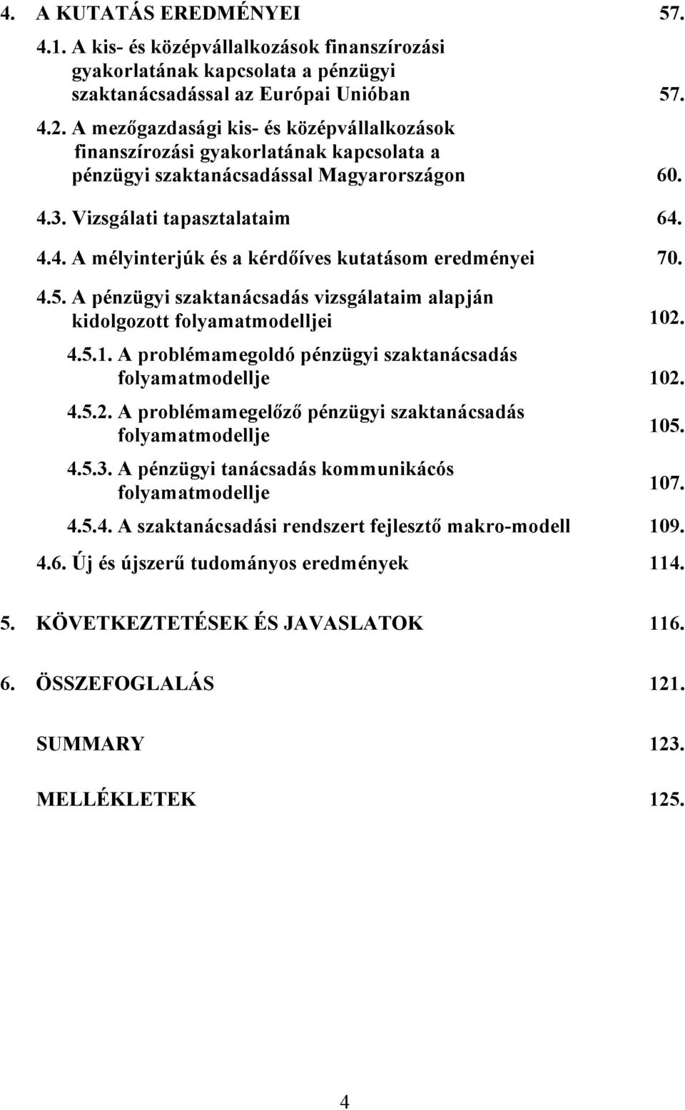 4.5. A pénzügyi szaktanácsadás vizsgálataim alapján kidolgozott folyamatmodelljei 102. 4.5.1. A problémamegoldó pénzügyi szaktanácsadás folyamatmodellje 102. 4.5.2. A problémamegelőző pénzügyi szaktanácsadás folyamatmodellje 4.