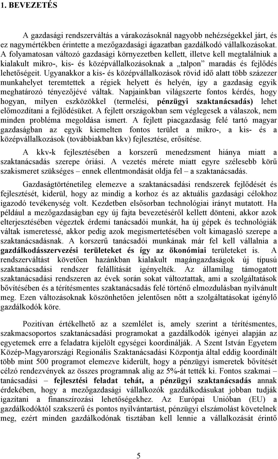 Ugyanakkor a kis- és középvállalkozások rövid idő alatt több százezer munkahelyet teremtettek a régiek helyett és helyén, így a gazdaság egyik meghatározó tényezőjévé váltak.