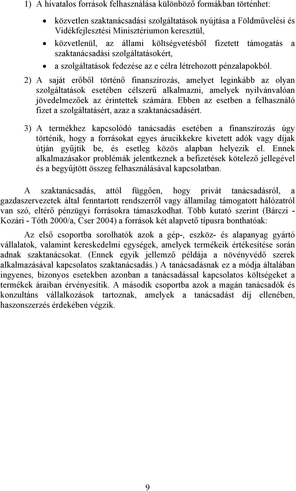 2) A saját erőből történő finanszírozás, amelyet leginkább az olyan szolgáltatások esetében célszerű alkalmazni, amelyek nyilvánvalóan jövedelmezőek az érintettek számára.