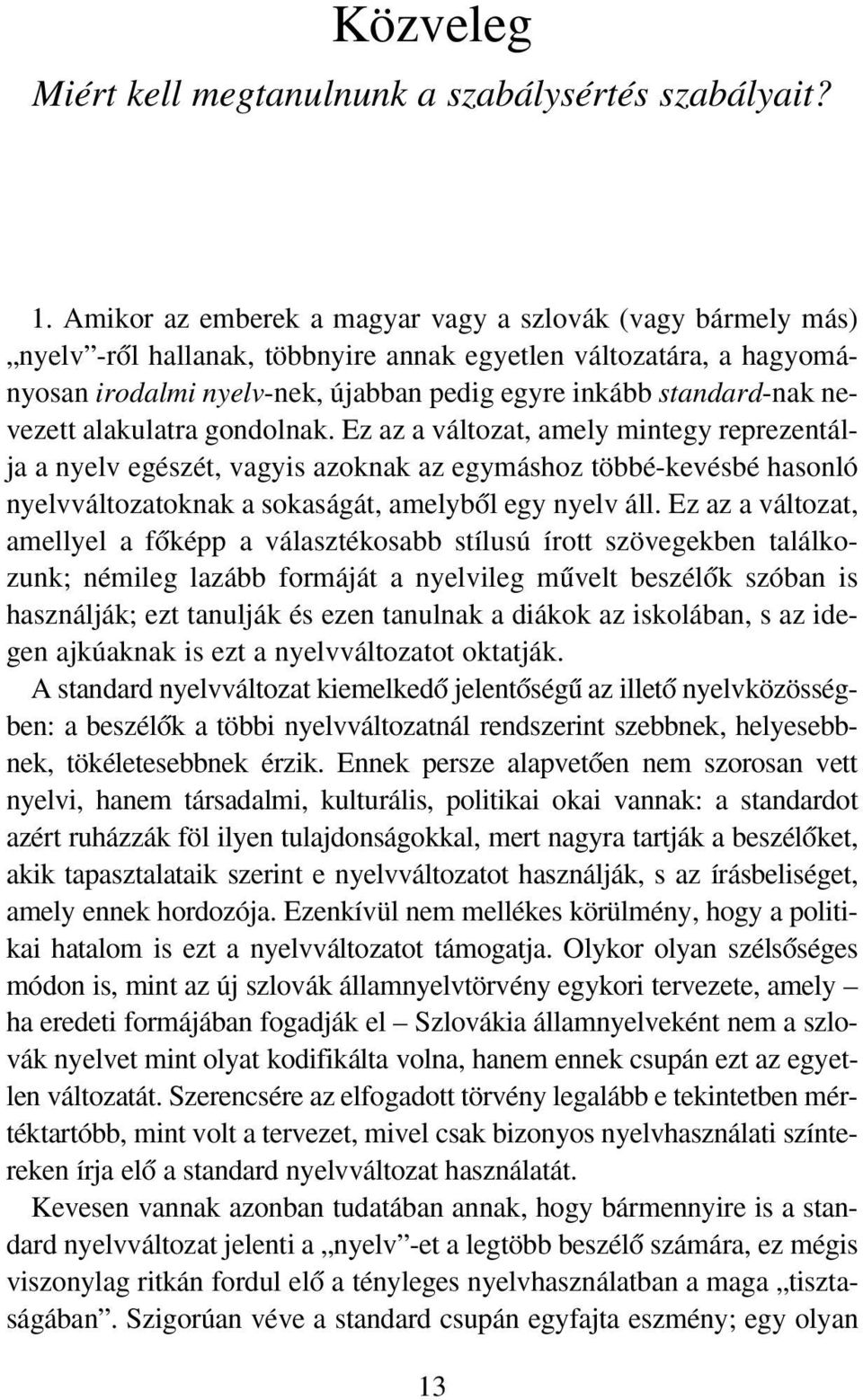 nevezett alakulatra gondolnak. Ez az a változat, amely mintegy reprezentálja a nyelv egészét, vagyis azoknak az egymáshoz többé-kevésbé hasonló nyelvváltozatoknak a sokaságát, amelybœl egy nyelv áll.