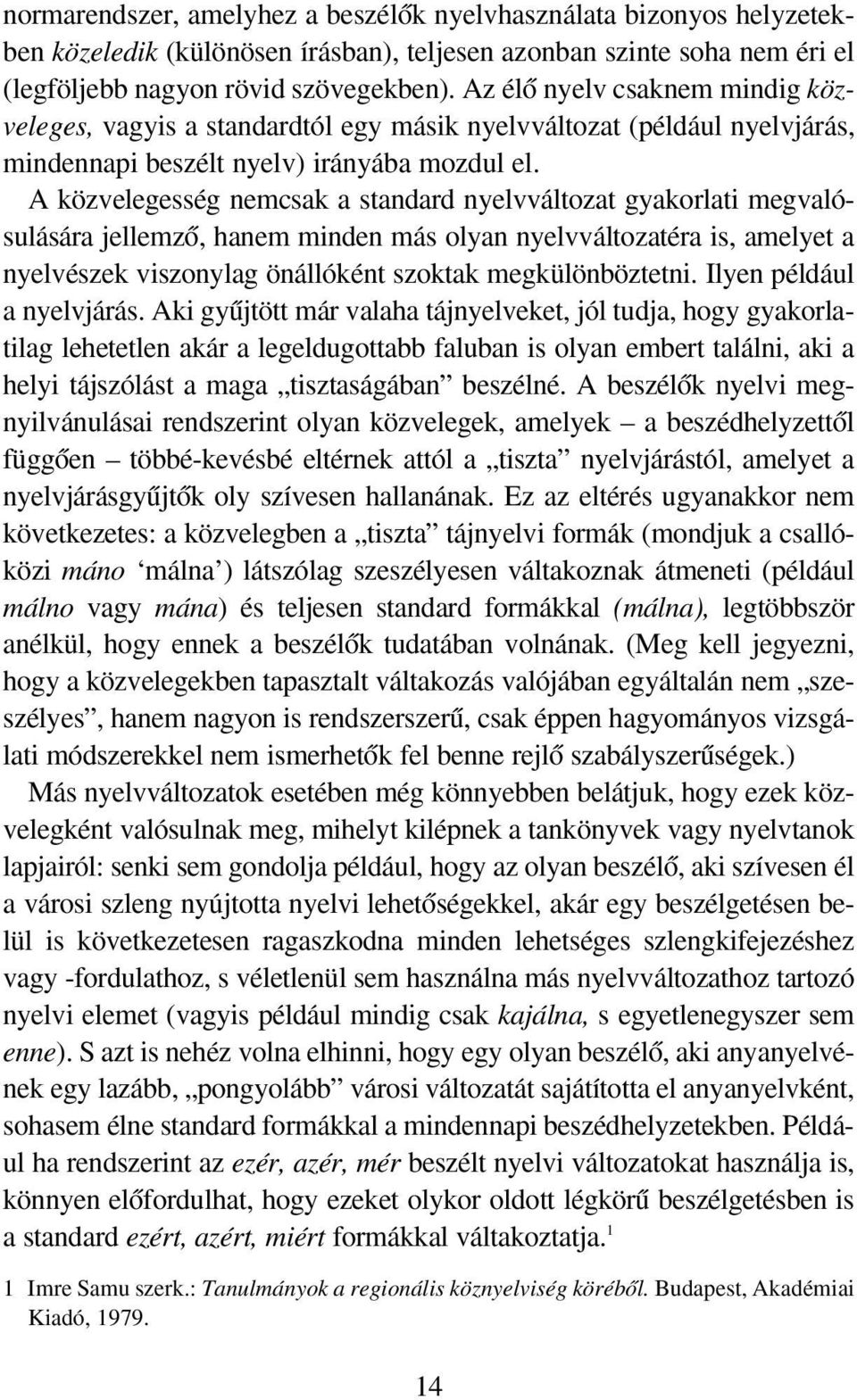 A közvelegesség nemcsak a standard nyelvváltozat gyakorlati megvalósulására jellemzœ, hanem minden más olyan nyelvváltozatéra is, amelyet a nyelvészek viszonylag önállóként szoktak megkülönböztetni.