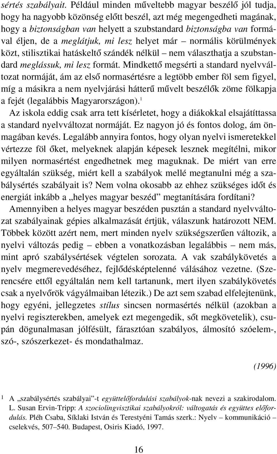 de a meglátjuk, mi lesz helyet már normális körülmények közt, stilisztikai hatáskeltœ szándék nélkül nem választhatja a szubstandard meglássuk, mi lesz formát.