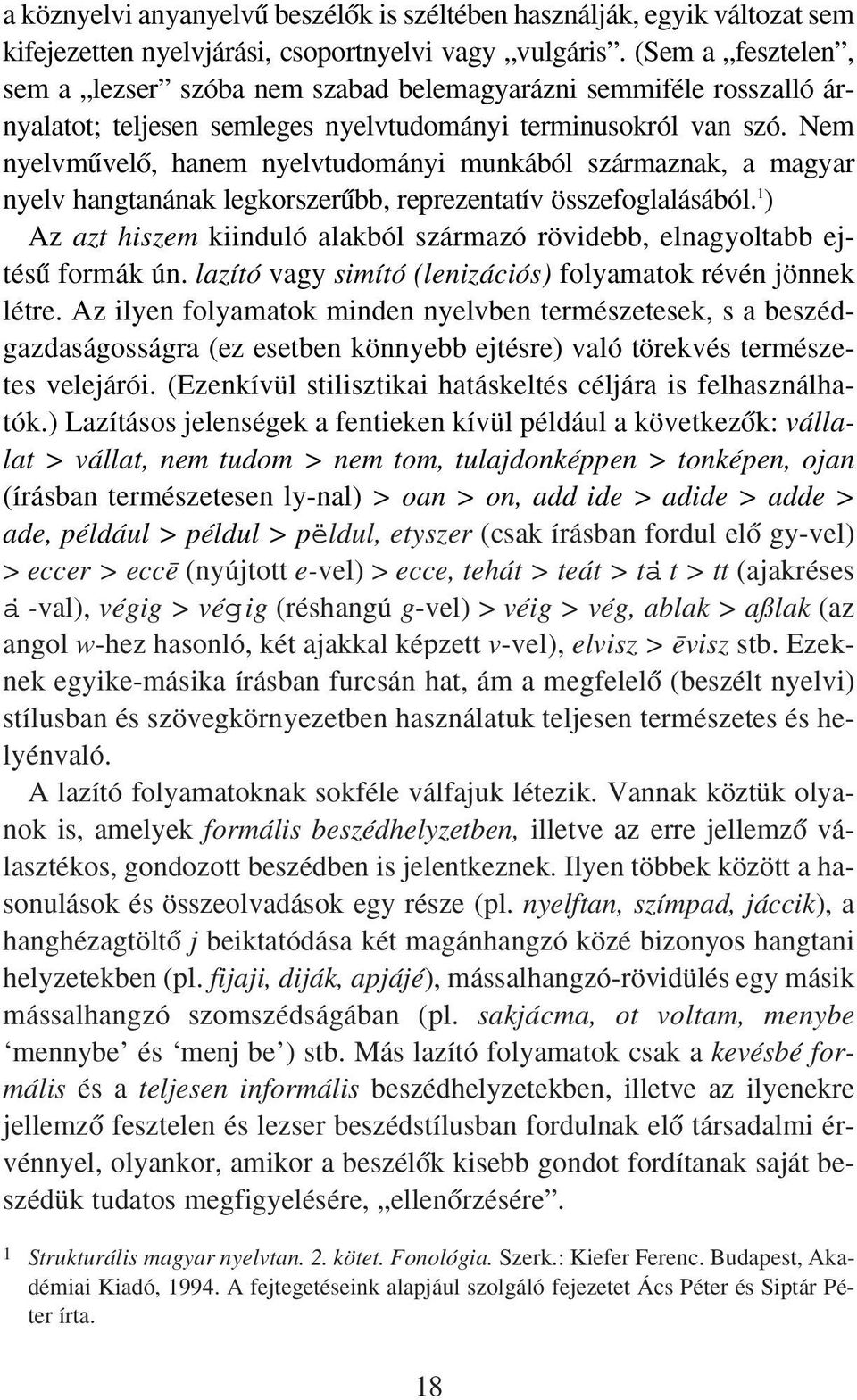 Nem nyelvmıvelœ, hanem nyelvtudományi munkából származnak, a magyar nyelv hangtanának legkorszerıbb, reprezentatív összefoglalásából.