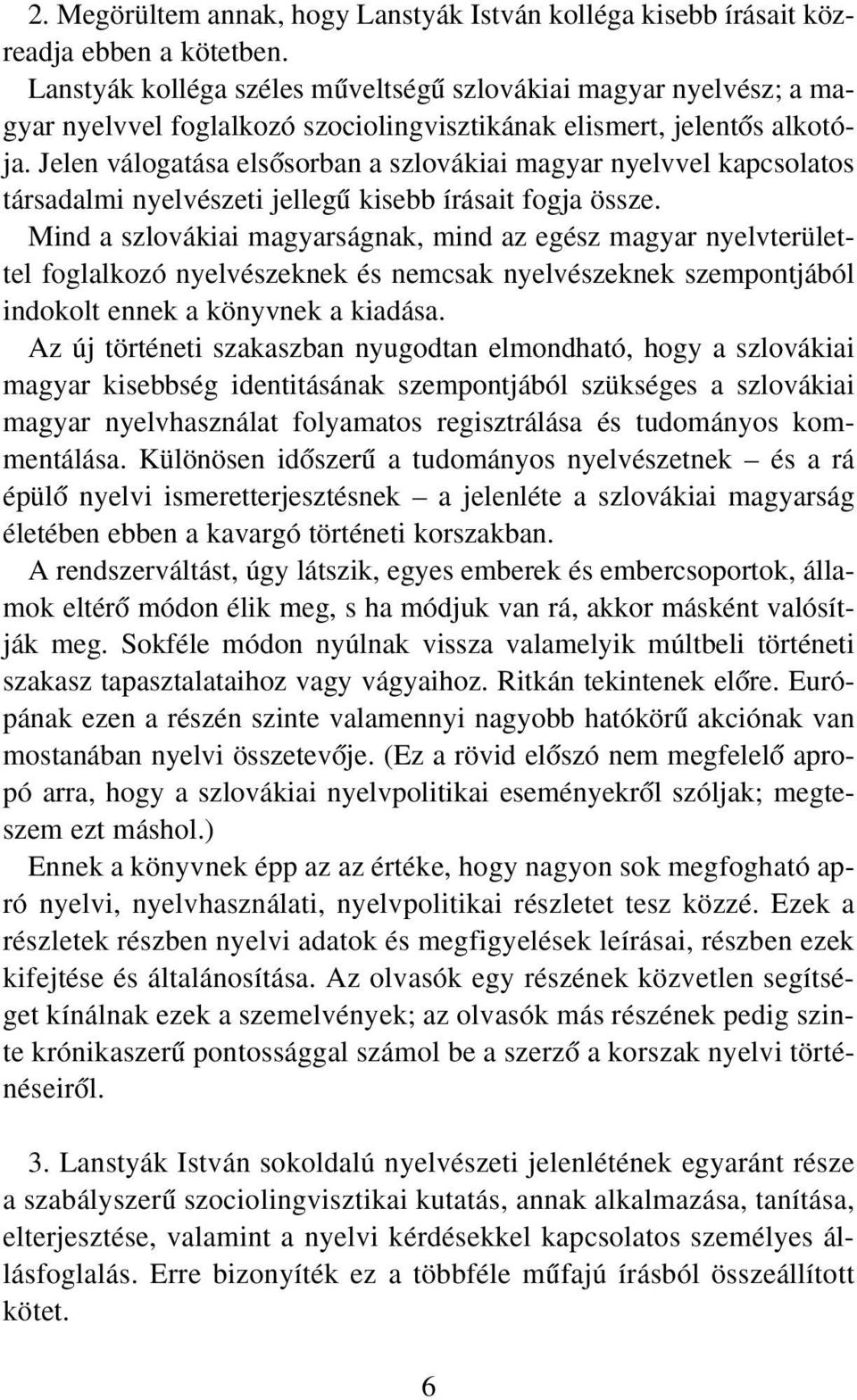 Jelen válogatása elsœsorban a szlovákiai magyar nyelvvel kapcsolatos társadalmi nyelvészeti jellegı kisebb írásait fogja össze.