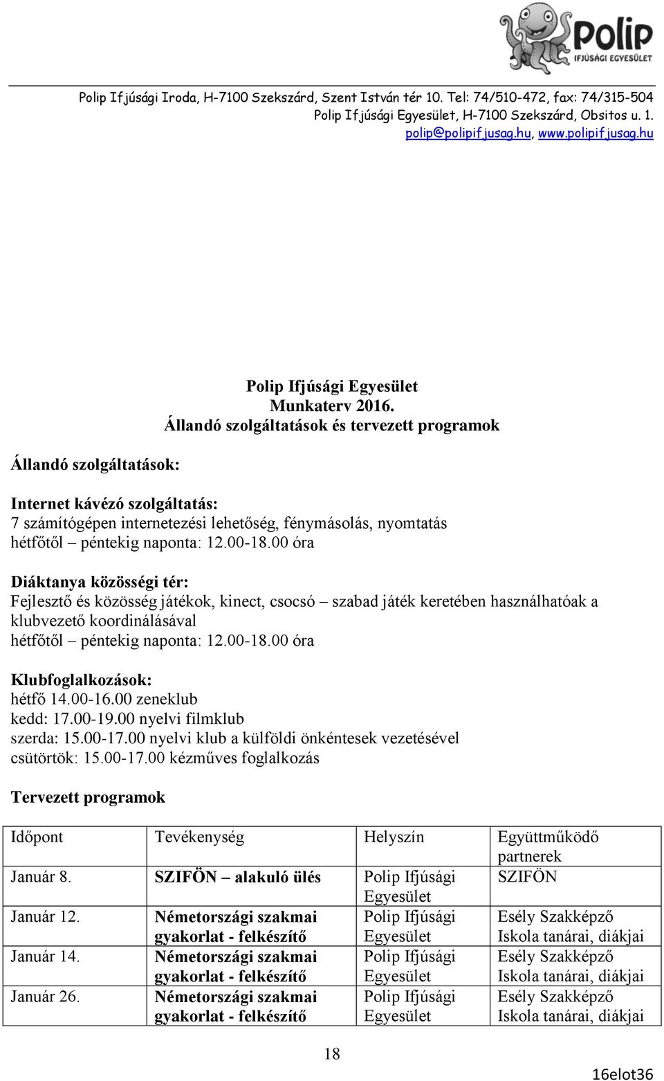 00 óra Diáktanya közösségi tér: Fejlesztő és közösség játékok, kinect, csocsó szabad játék keretében használhatóak a klubvezető koordinálásával hétfőtől péntekig naponta: 12.00-18.