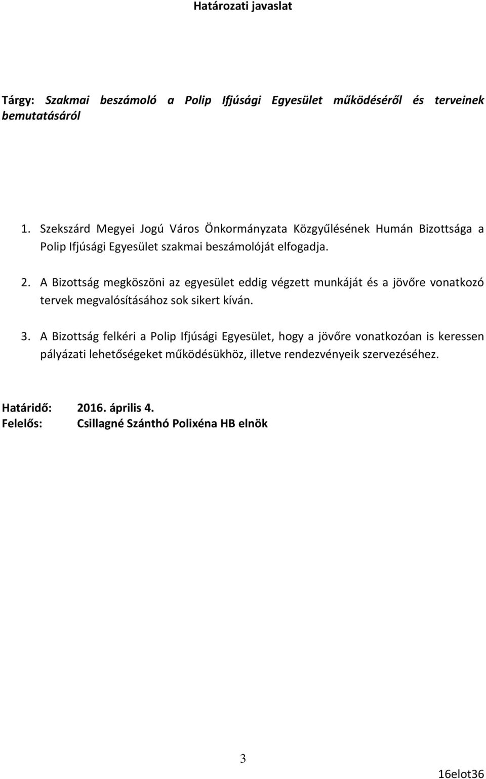 A Bizottság megköszöni az egyesület eddig végzett munkáját és a jövőre vonatkozó tervek megvalósításához sok sikert kíván. 3.