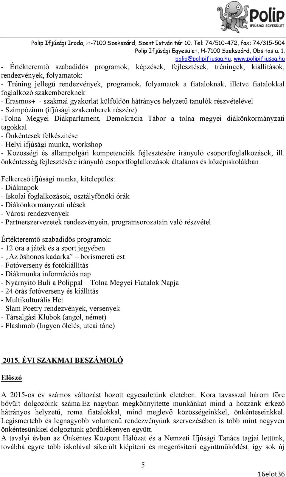 a tolna megyei diákönkormányzati tagokkal - Önkéntesek felkészítése - Helyi ifjúsági munka, workshop - Közösségi és állampolgári kompetenciák fejlesztésére irányuló csoportfoglalkozások, ill.