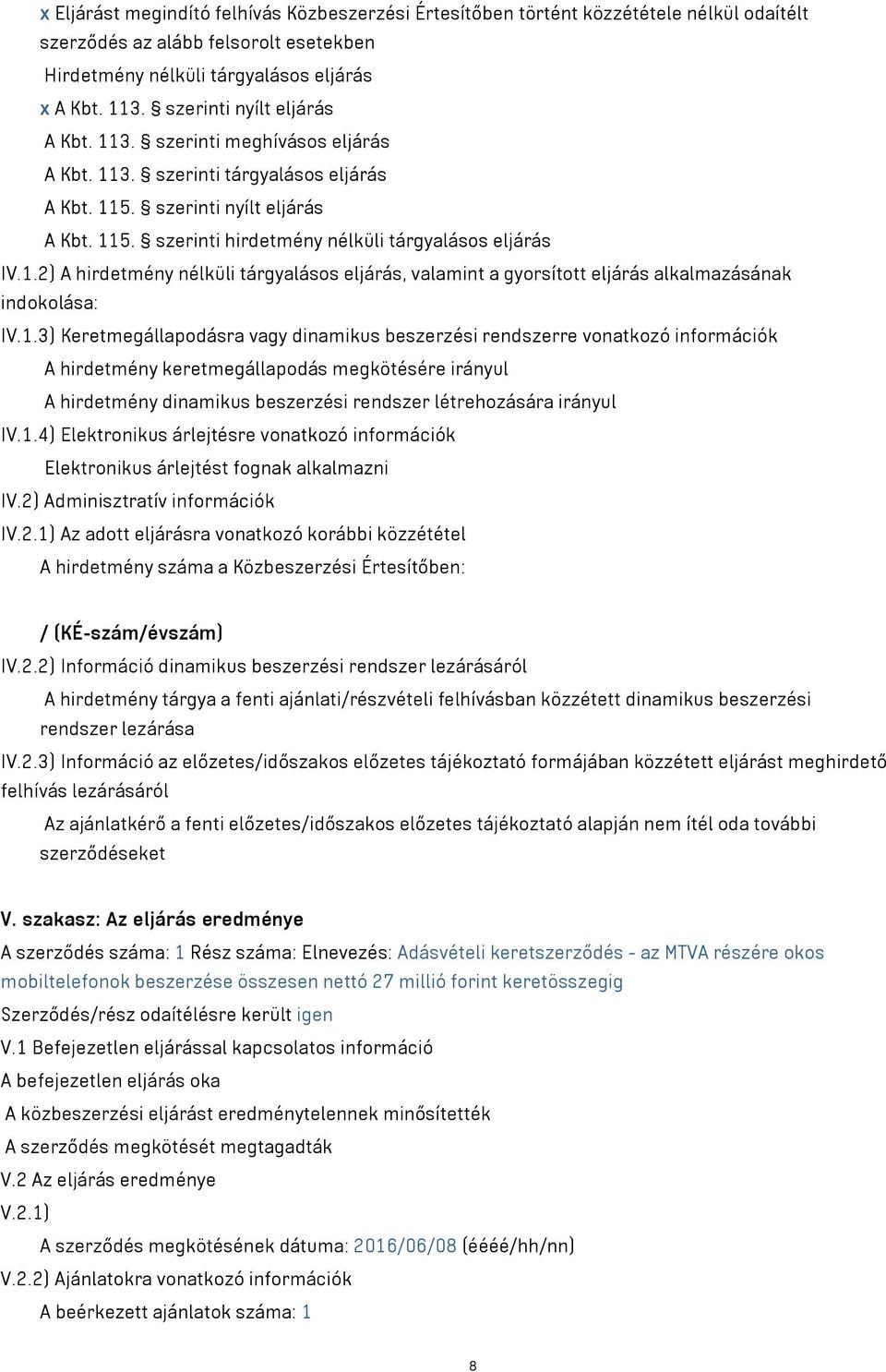 1.2) A hirdetmény nélküli tárgyalásos eljárás, valamint a gyorsított eljárás alkalmazásának indokolása: IV.1.3) Keretmegállapodásra vagy dinamikus beszerzési rendszerre vonatkozó információk A