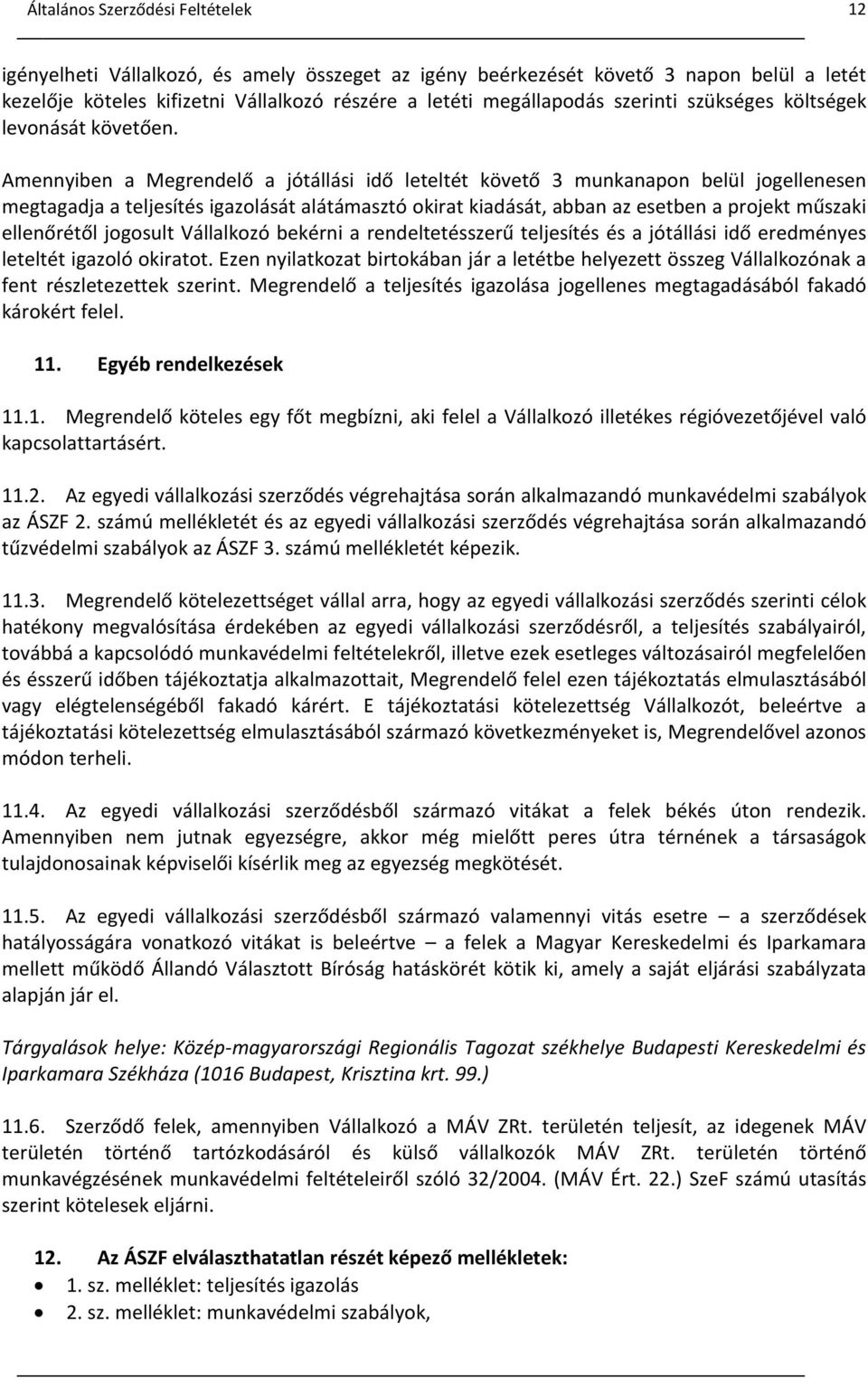 Amennyiben a Megrendelő a jótállási idő leteltét követő 3 munkanapon belül jogellenesen megtagadja a teljesítés igazolását alátámasztó okirat kiadását, abban az esetben a projekt műszaki ellenőrétől