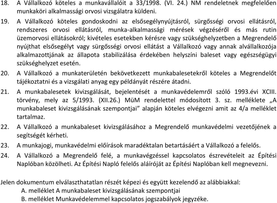 kivételes esetekben kérésre vagy szükséghelyzetben a Megrendelő nyújthat elsősegélyt vagy sürgősségi orvosi ellátást a Vállalkozó vagy annak alvállalkozója alkalmazottjának az állapota stabilizálása