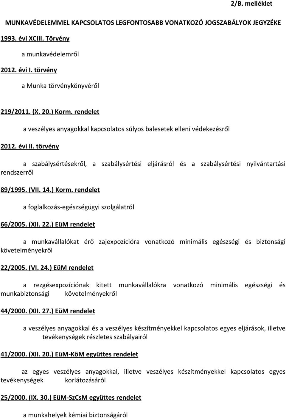 törvény a szabálysértésekről, a szabálysértési eljárásról és a szabálysértési nyilvántartási rendszerről 89/1995. (VII. 14.) Korm. rendelet a foglalkozás-egészségügyi szolgálatról 66/2005. (XII. 22.