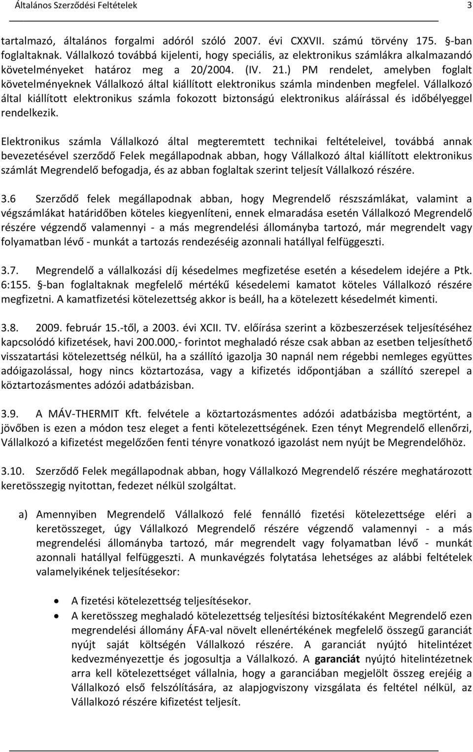 ) PM rendelet, amelyben foglalt követelményeknek Vállalkozó által kiállított elektronikus számla mindenben megfelel.