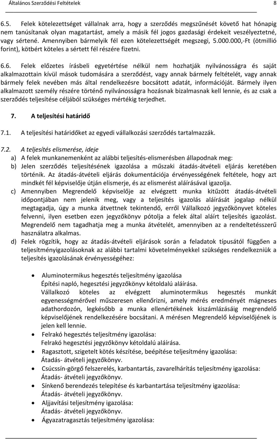 Amennyiben bármelyik fél ezen kötelezettségét megszegi, 5.000.000,-Ft (ötmillió forint), kötbért köteles a sértett fél részére fizetni. 6.