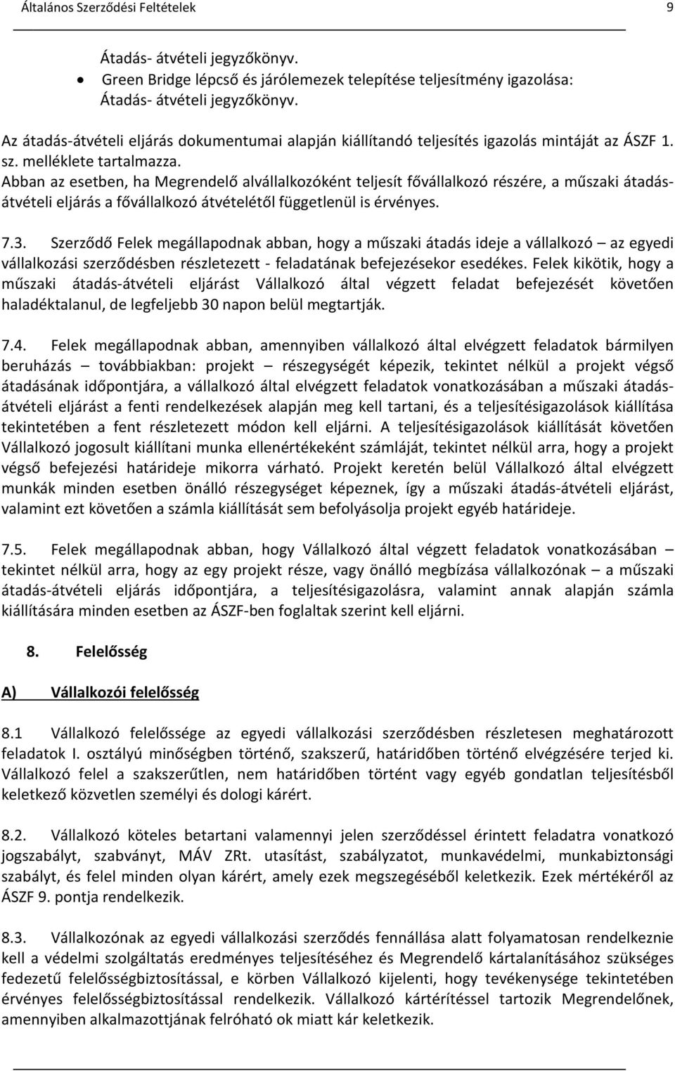 Abban az esetben, ha Megrendelő alvállalkozóként teljesít fővállalkozó részére, a műszaki átadásátvételi eljárás a fővállalkozó átvételétől függetlenül is érvényes. 7.3.