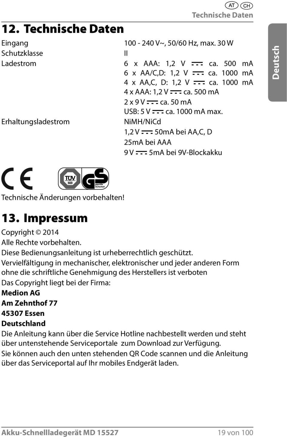 Erhaltungsladestrom NiMH/NiCd 1,2 V 50mA bei AA,C, D 25mA bei AAA 9 V 5mA bei 9V-Blockakku Deutsch Français Technische Änderungen vorbehalten! 13. Impressum Copyright 2014 Alle Rechte vorbehalten.