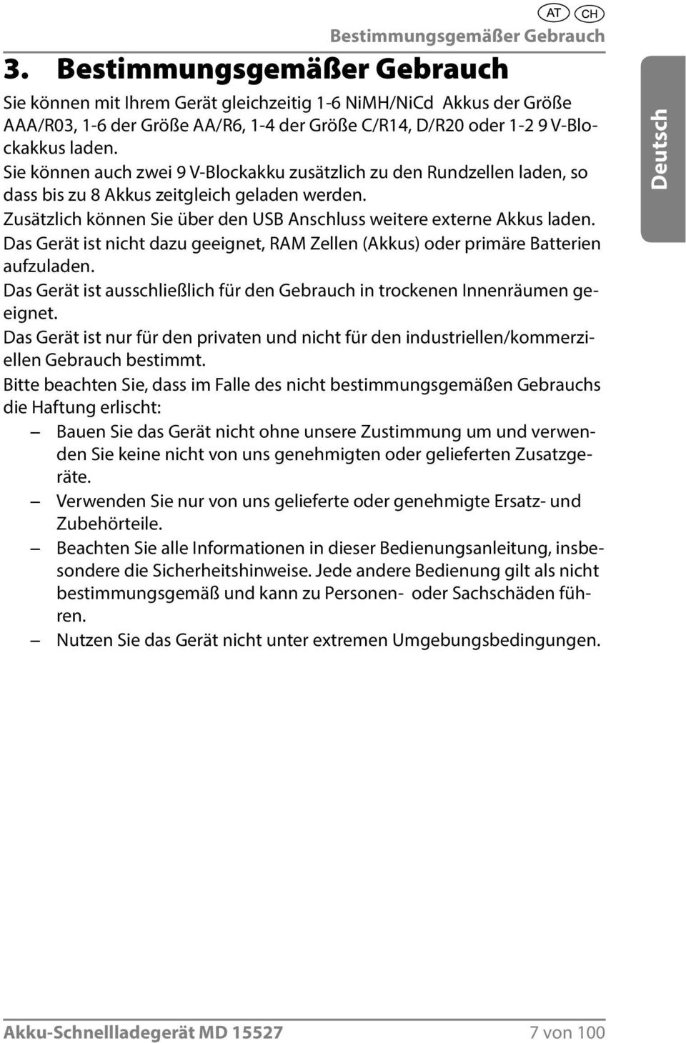 Sie können auch zwei 9 V-Blockakku zusätzlich zu den Rundzellen laden, so dass bis zu 8 Akkus zeitgleich geladen werden. Zusätzlich können Sie über den USB Anschluss weitere externe Akkus laden.