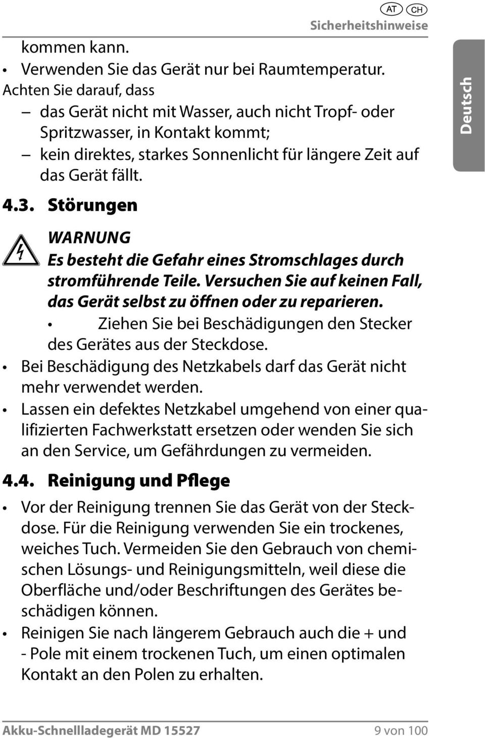 Störungen WARNUNG Es besteht die Gefahr eines Stromschlages durch stromführende Teile. Versuchen Si e auf keinen Fall, das Gerät selbst zu öffnen oder zu reparieren.