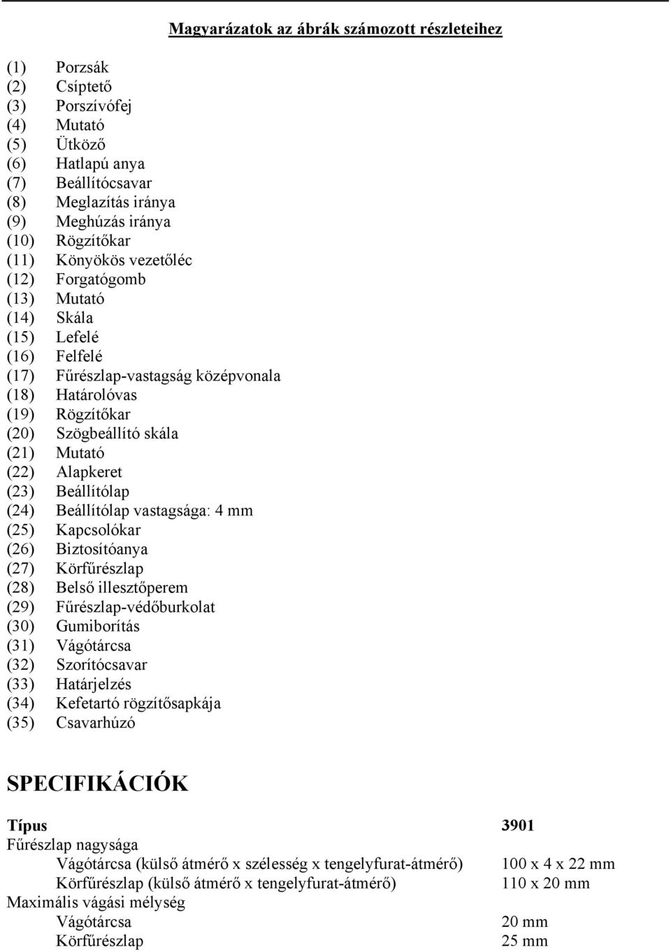 Beállítólap vastagsága: 4 mm (25) Kapcsolókar (26) Biztosítóanya (27) Körfűrészlap (28) Belső illesztőperem (29) Fűrészlap-védőburkolat (30) Gumiborítás (31) Vágótárcsa (32) Szorítócsavar (33)