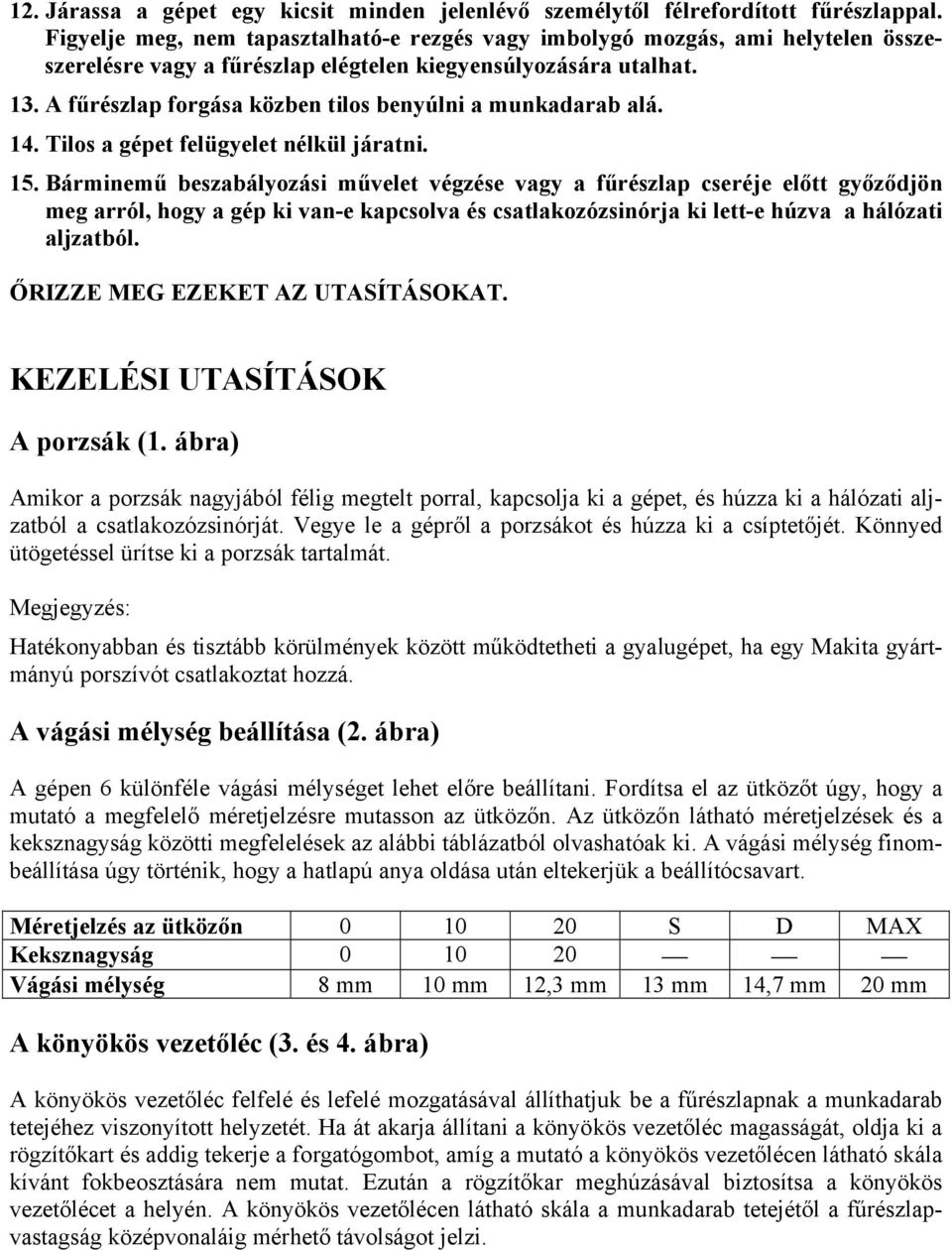 A fűrészlap forgása közben tilos benyúlni a munkadarab alá. 14. Tilos a gépet felügyelet nélkül járatni. 15.