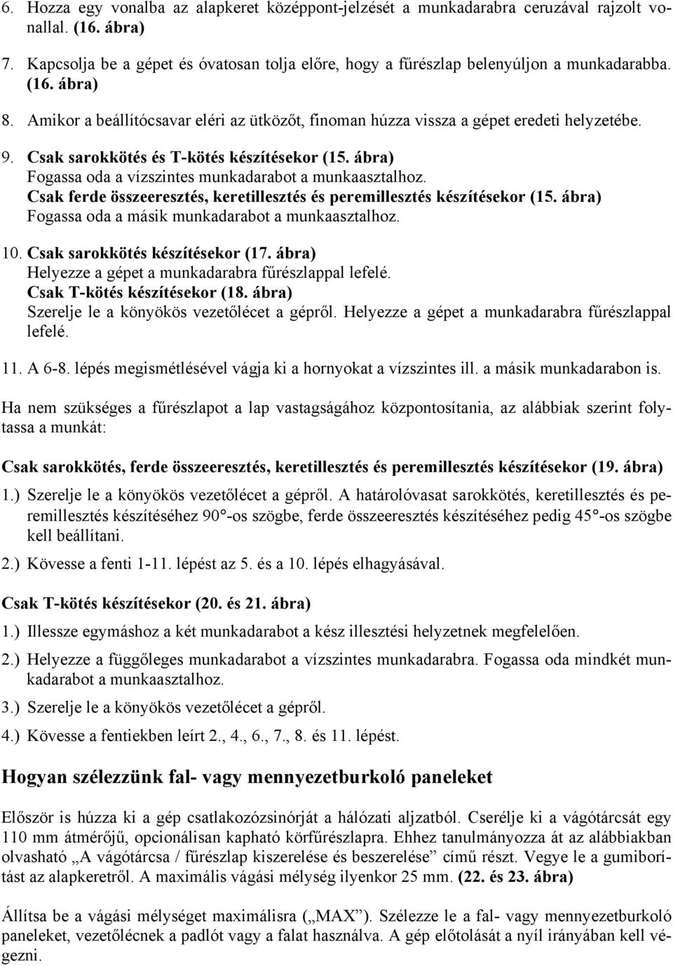 ábra) Fogassa oda a vízszintes munkadarabot a munkaasztalhoz. Csak ferde összeeresztés, keretillesztés és peremillesztés készítésekor (15. ábra) Fogassa oda a másik munkadarabot a munkaasztalhoz. 10.