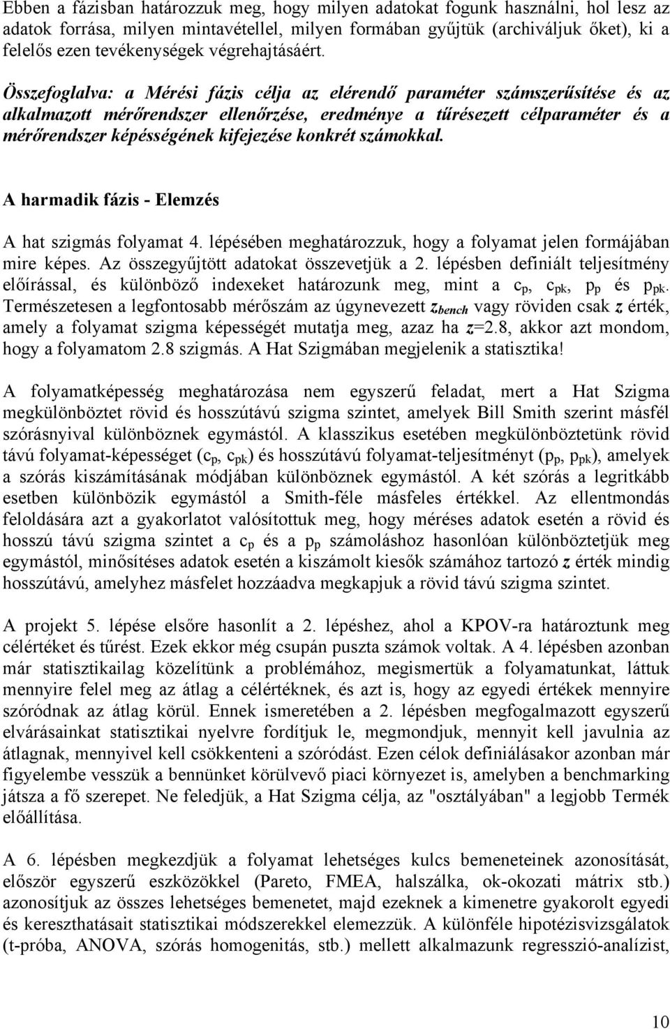 Összefoglalva: a Mérési fázis célja az elérendő paraméter számszerűsítése és az alkalmazott mérőrendszer ellenőrzése, eredménye a tűrésezett célparaméter és a mérőrendszer képésségének kifejezése