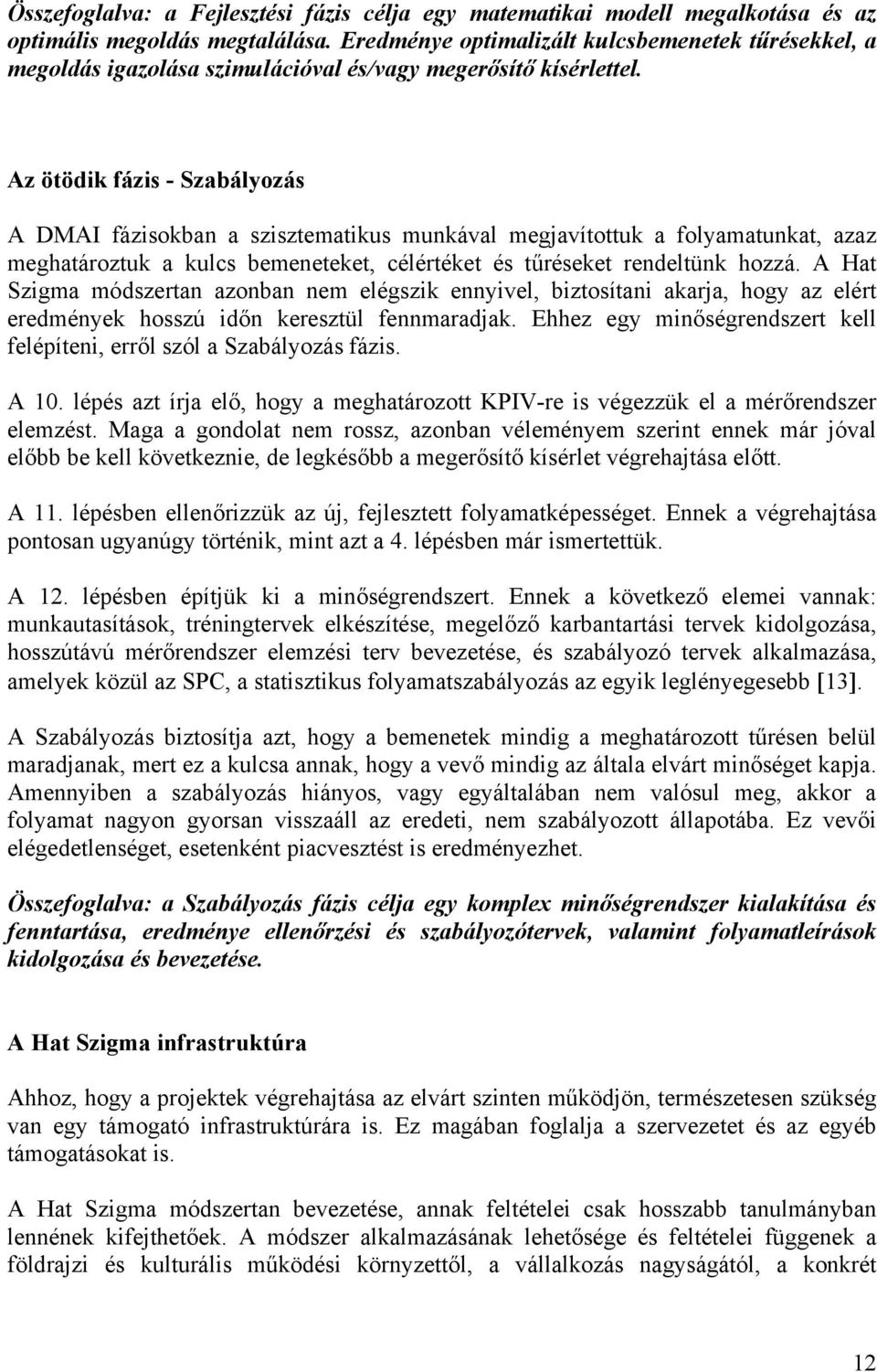 Az ötödik fázis - Szabályozás A DMAI fázisokban a szisztematikus munkával megjavítottuk a folyamatunkat, azaz meghatároztuk a kulcs bemeneteket, célértéket és tűréseket rendeltünk hozzá.