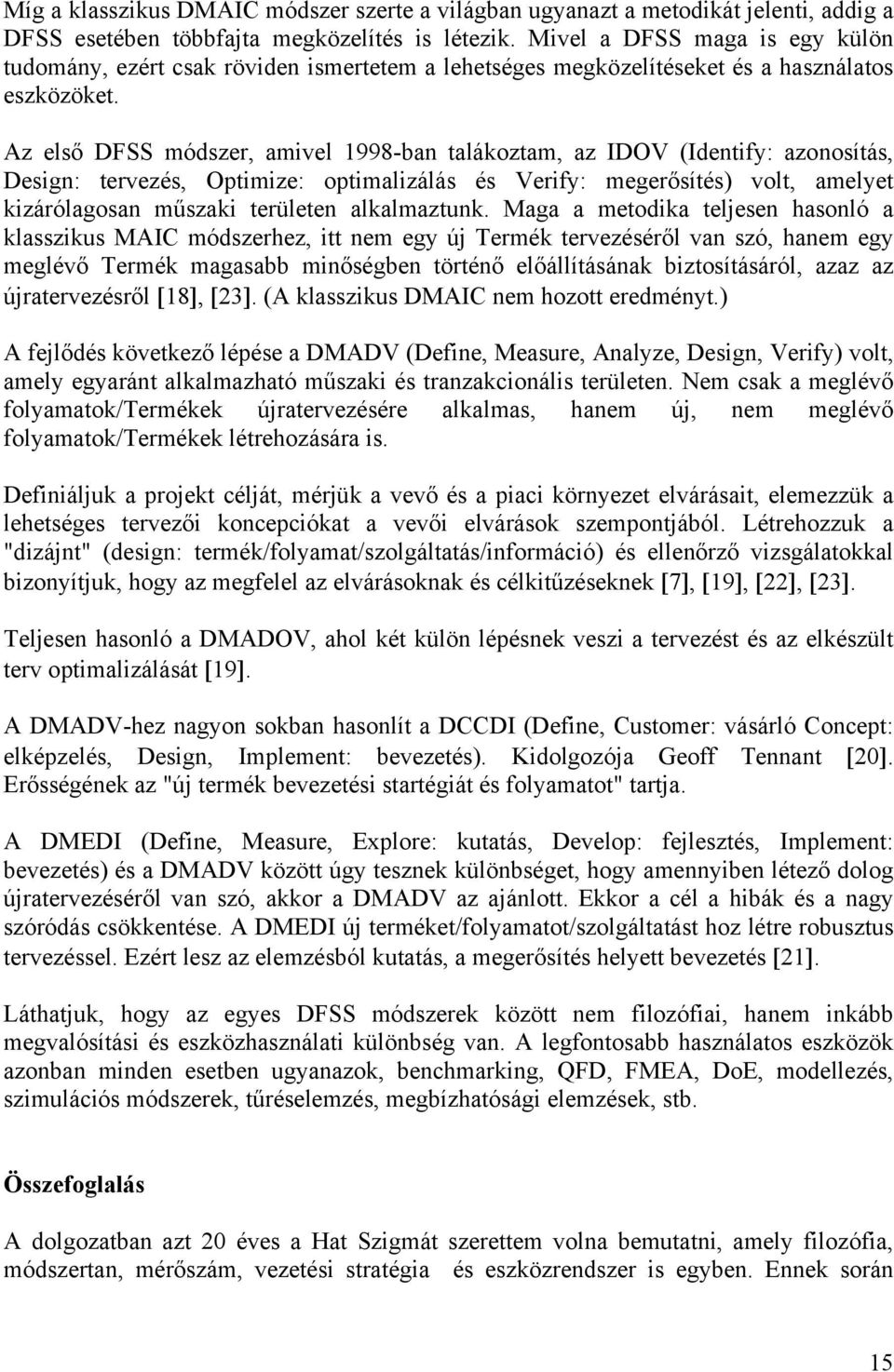 Az első DFSS módszer, amivel 1998-ban talákoztam, az IDOV (Identify: azonosítás, Design: tervezés, Optimize: optimalizálás és Verify: megerősítés) volt, amelyet kizárólagosan műszaki területen