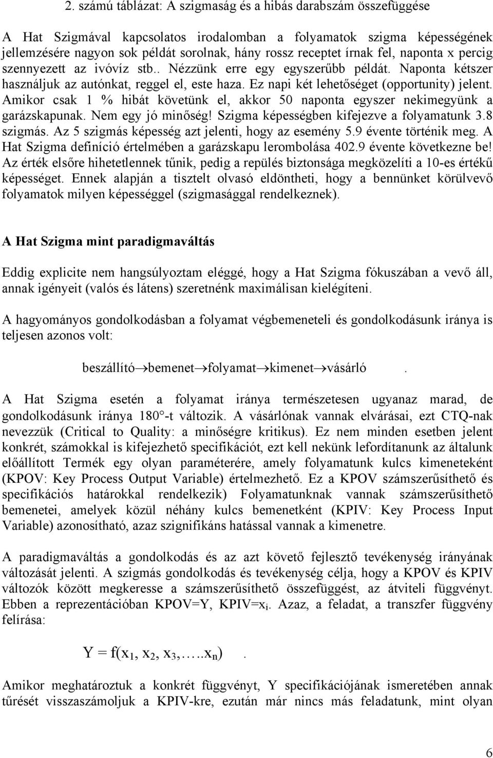 Amikor csak 1 % hibát követünk el, akkor 50 naponta egyszer nekimegyünk a garázskapunak. Nem egy jó minőség! Szigma képességben kifejezve a folyamatunk 3.8 szigmás.