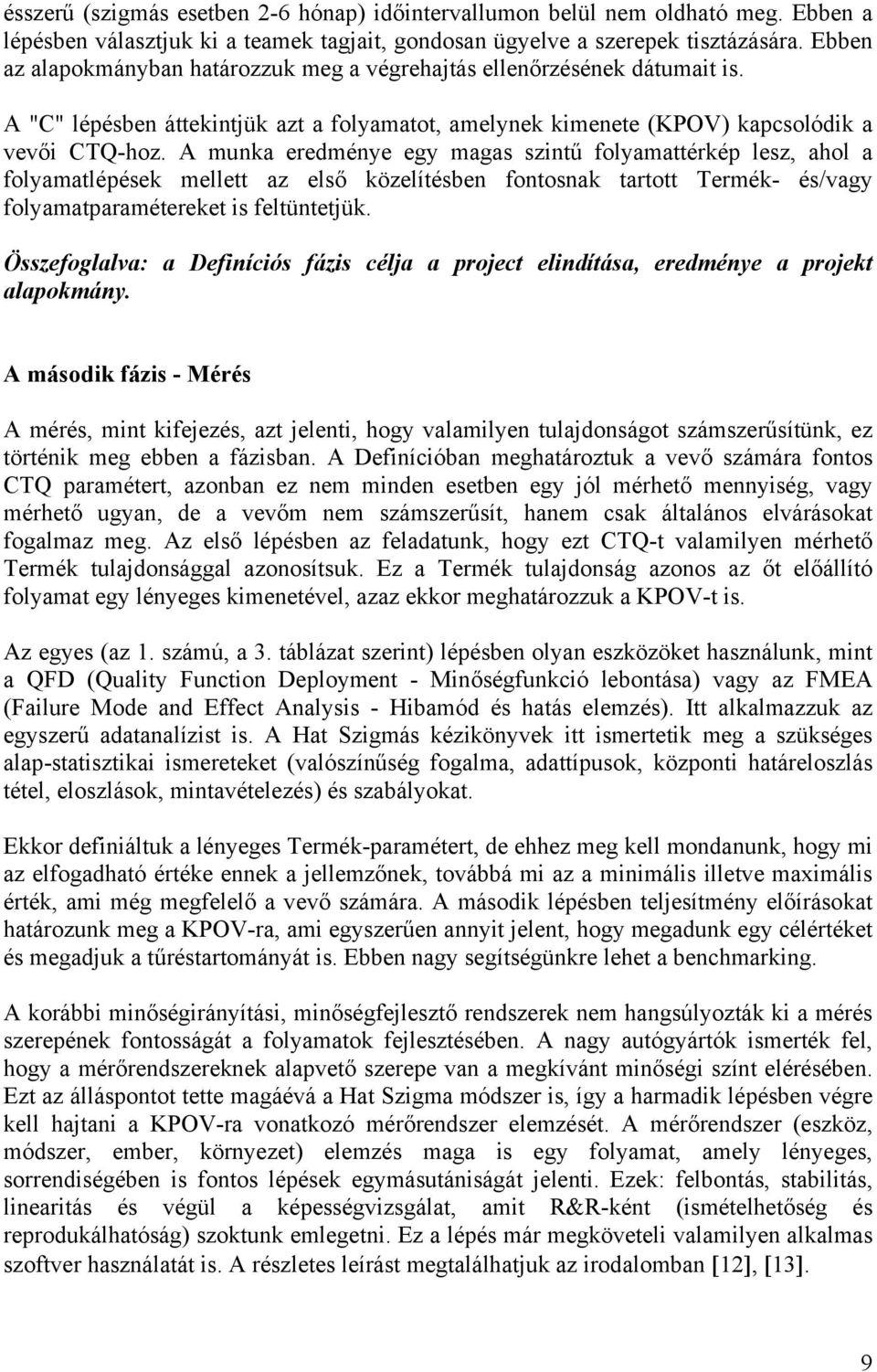 A munka eredménye egy magas szintű folyamattérkép lesz, ahol a folyamatlépések mellett az első közelítésben fontosnak tartott Termék- és/vagy folyamatparamétereket is feltüntetjük.