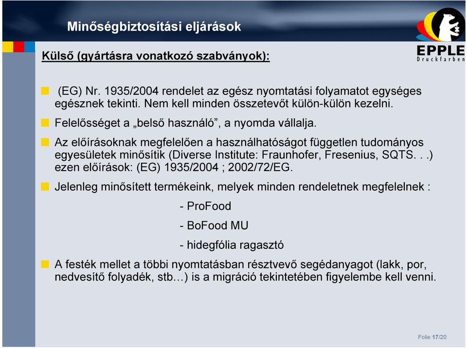 Az előírásoknak megfelelően a használhatóságot független tudományos egyesületek minősítik (Diverse Institute: Fraunhofer, Fresenius, SQTS.