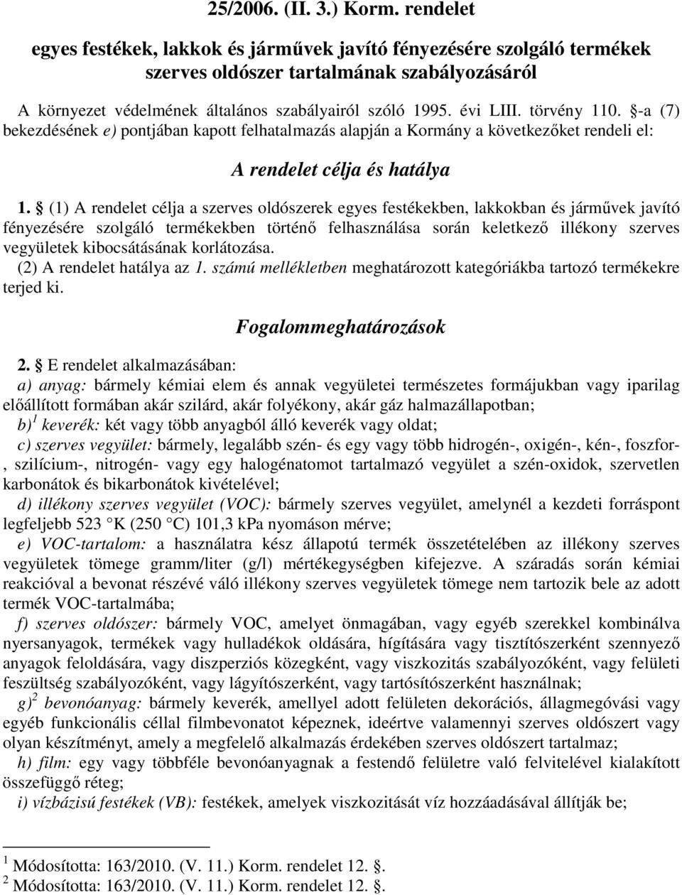 (1) A rendelet célja a szerves oldószerek egyes festékekben, lakkokban és jármővek javító fényezésére szolgáló termékekben történı felhasználása során keletkezı illékony szerves vegyületek