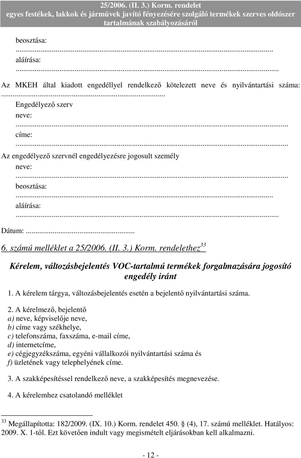 rendelethez 33 Kérelem, változásbejelentés VOC-tartalmú termékek forgalmazására jogosító engedély iránt 1. A kérelem tárgya, változásbejelentés esetén a bejelentı nyilvántartási száma. 2.