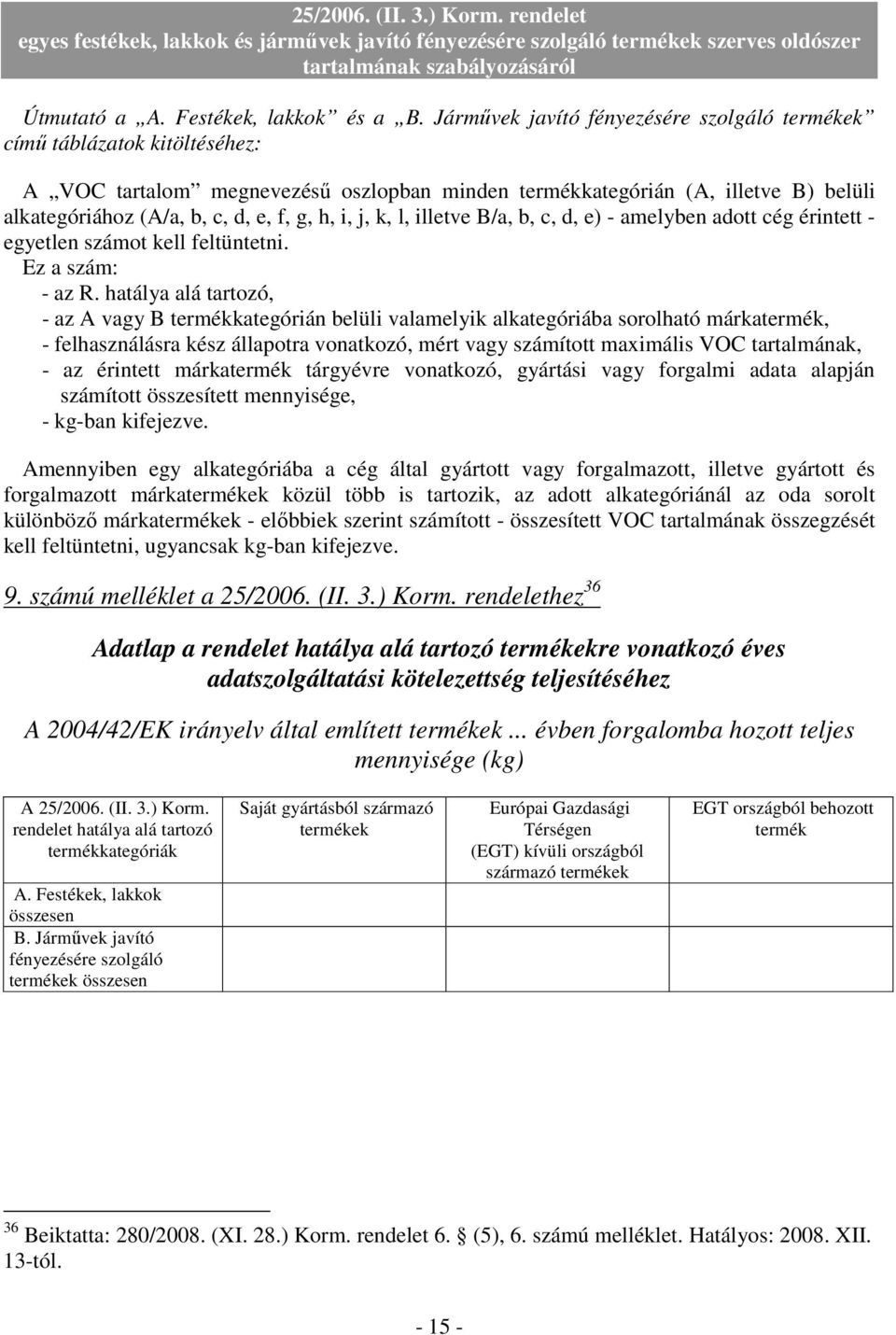 h, i, j, k, l, illetve B/a, b, c, d, e) - amelyben adott cég érintett - egyetlen számot kell feltüntetni. Ez a szám: - az R.