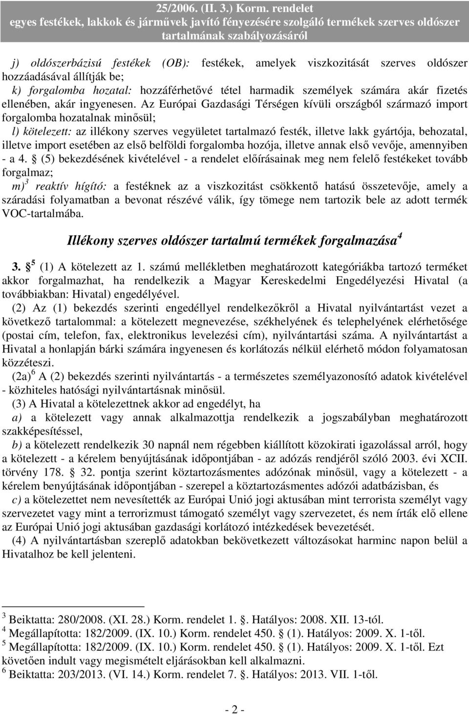 Az Európai Gazdasági Térségen kívüli országból származó import forgalomba hozatalnak minısül; l) kötelezett: az illékony szerves vegyületet tartalmazó festék, illetve lakk gyártója, behozatal,