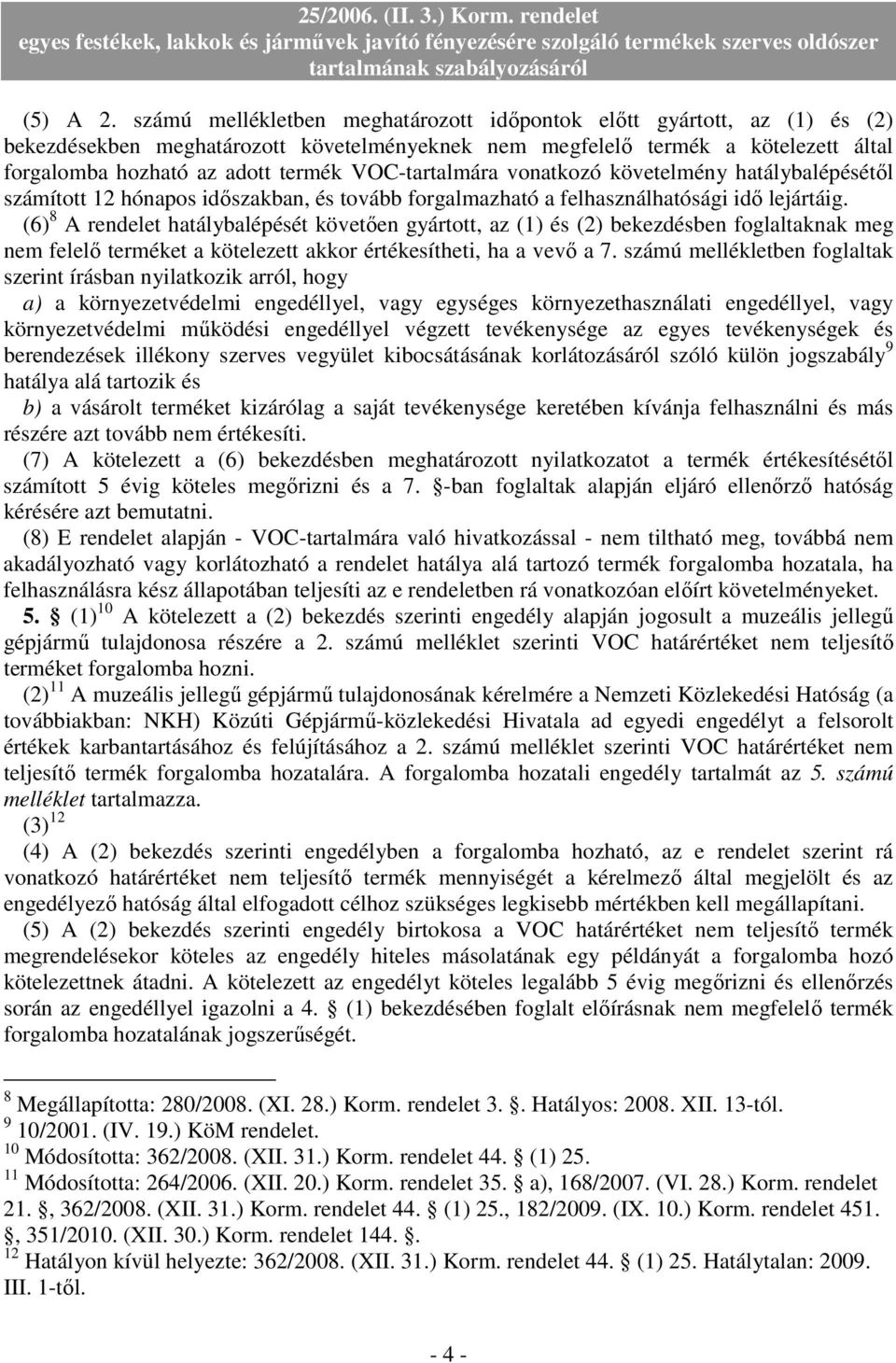 VOC-tartalmára vonatkozó követelmény hatálybalépésétıl számított 12 hónapos idıszakban, és tovább forgalmazható a felhasználhatósági idı lejártáig.