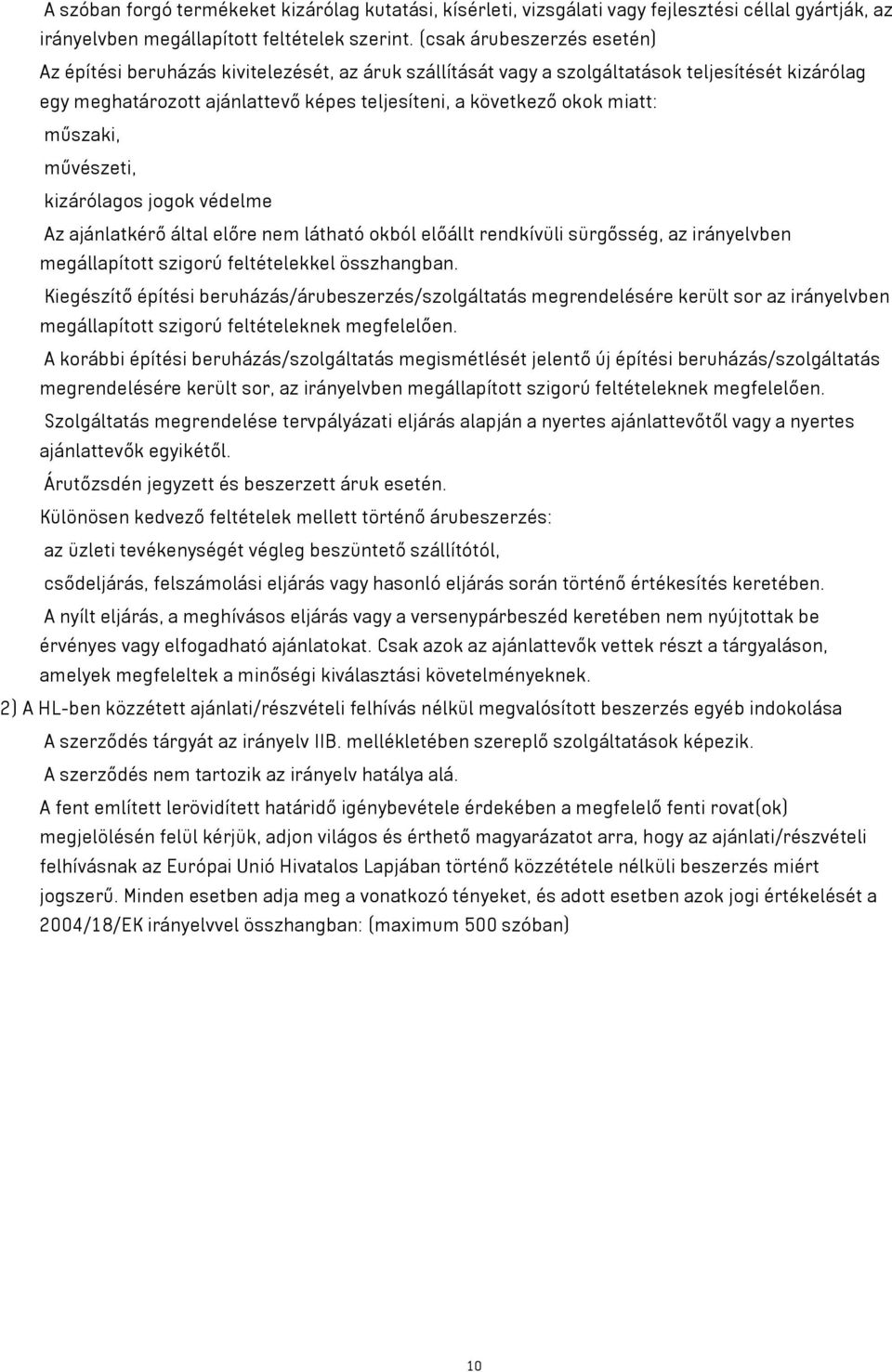 miatt: műszaki, művészeti, kizárólagos jogok védelme Az ajánlatkérő által előre nem látható okból előállt rendkívüli sürgősség, az irányelvben megállapított szigorú feltételekkel összhangban.