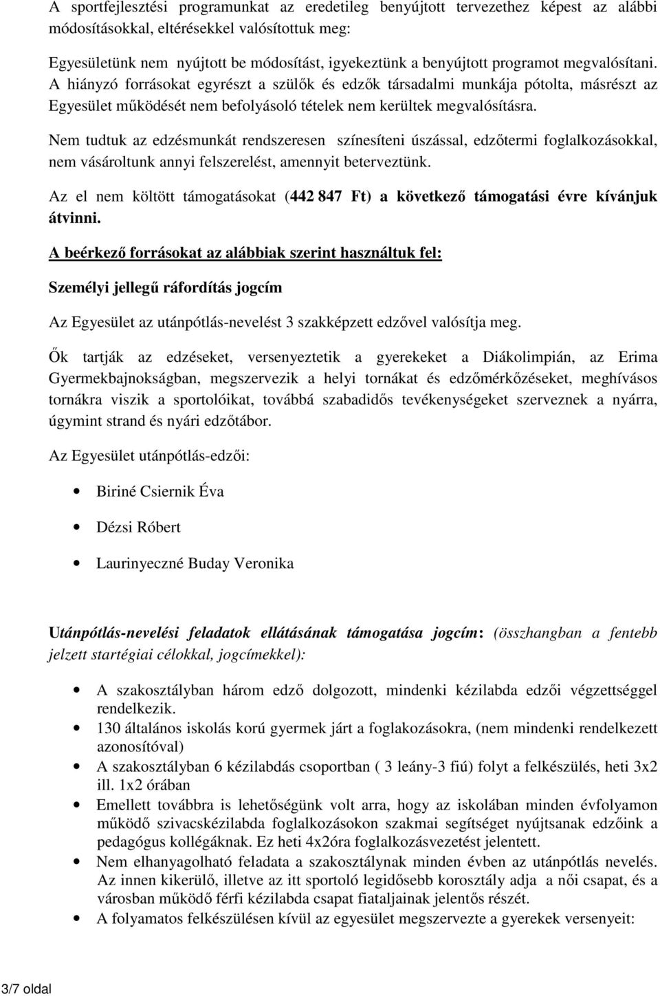 Nem tudtuk az edzésmunkát rendszeresen színesíteni úszással, edzőtermi foglalkozásokkal, nem vásároltunk annyi felszerelést, amennyit beterveztünk.