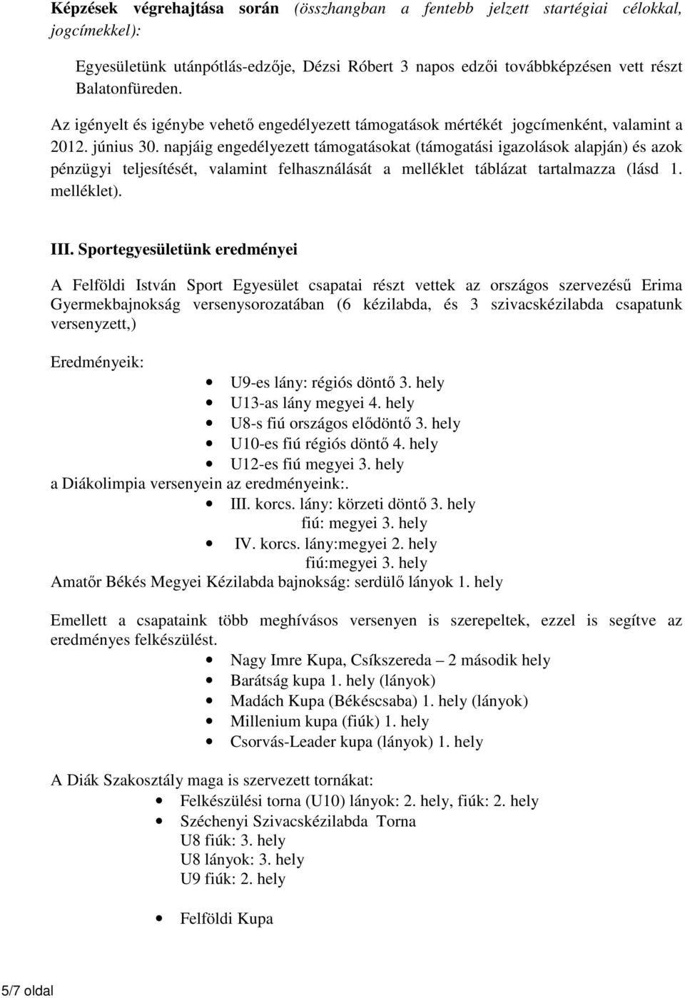 napjáig engedélyezett okat (i igazolások alapján) és azok pénzügyi teljesítését, valamint felhasználását a melléklet táblázat tartalmazza (lásd 1. melléklet). III.